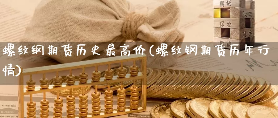 螺纹纲期货历史最高价(螺纹钢期货历年行情)_https://www.qinyueyuan.com_内盘喊单直播间_第1张